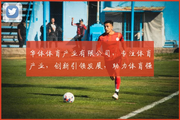 华体体育产业有限公司，专注体育产业，创新引领发展，助力体育强国梦想实现