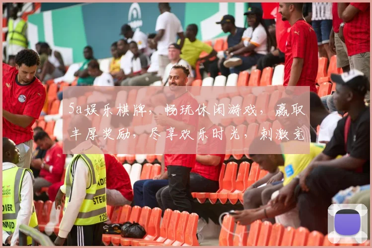 5a娱乐棋牌，畅玩休闲游戏，赢取丰厚奖励，尽享欢乐时光，刺激竞技对决